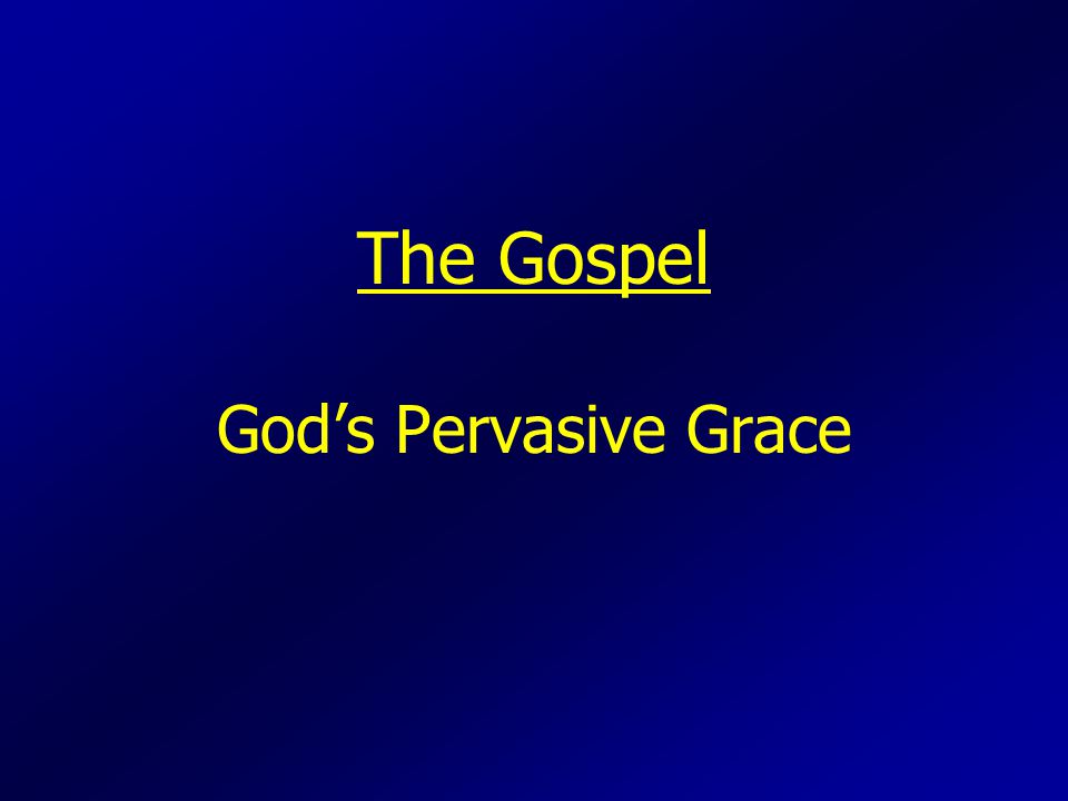 The Gospel God’s Pervasive Grace