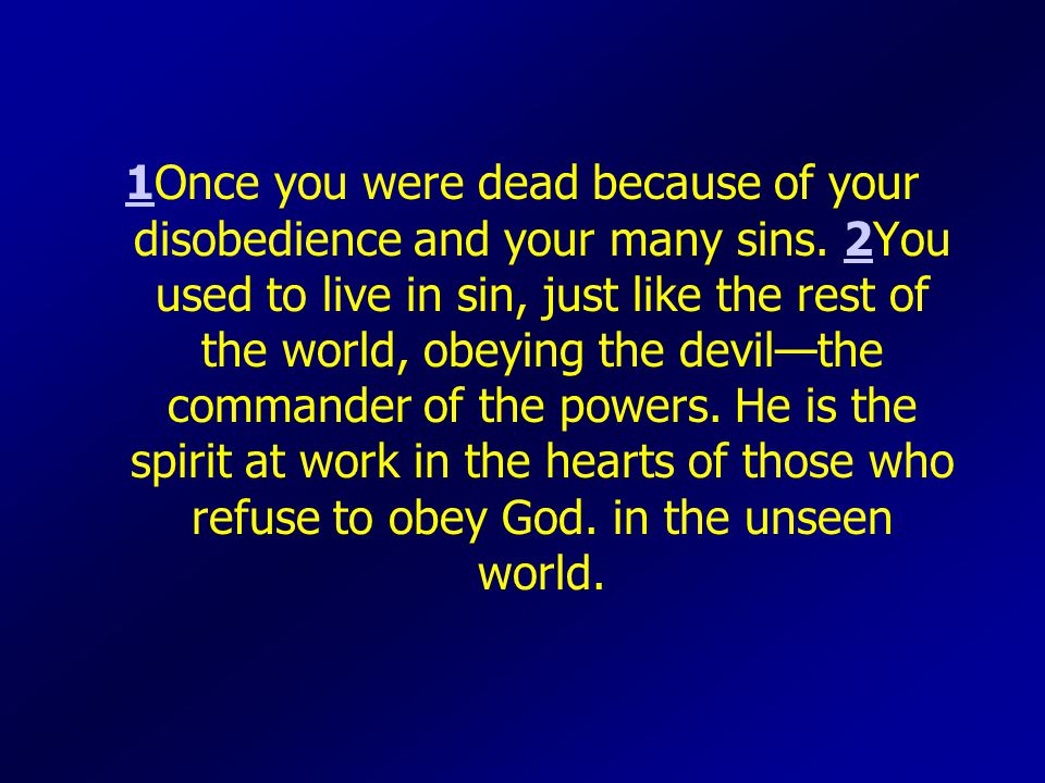 11Once you were dead because of your disobedience and your many sins.