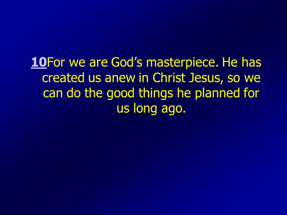 1010For we are God’s masterpiece.