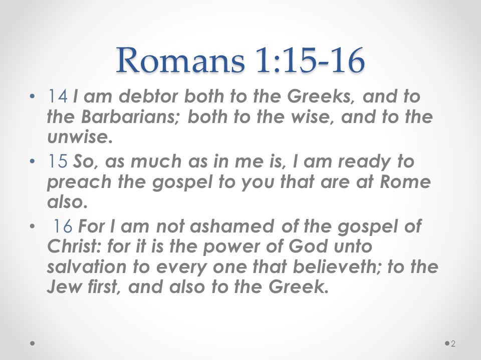 Romans 1: I am debtor both to the Greeks, and to the Barbarians; both to the wise, and to the unwise.