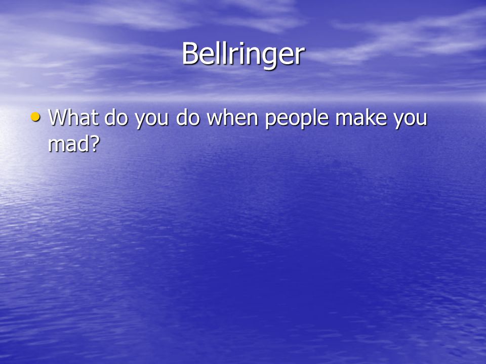 Bellringer What do you do when people make you mad What do you do when people make you mad