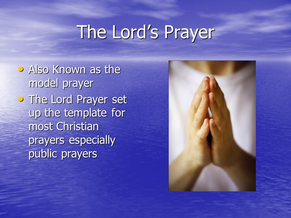 The Lord’s Prayer Also Known as the model prayer Also Known as the model prayer The Lord Prayer set up the template for most Christian prayers especially public prayers The Lord Prayer set up the template for most Christian prayers especially public prayers