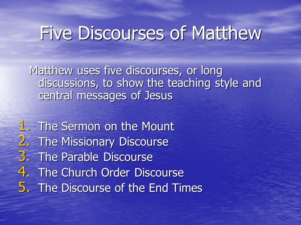 Five Discourses of Matthew Matthew uses five discourses, or long discussions, to show the teaching style and central messages of Jesus Matthew uses five discourses, or long discussions, to show the teaching style and central messages of Jesus 1.