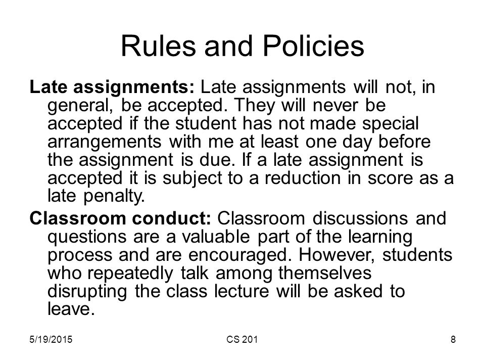 5/19/2015CS 2018 Rules and Policies Late assignments: Late assignments will not, in general, be accepted.