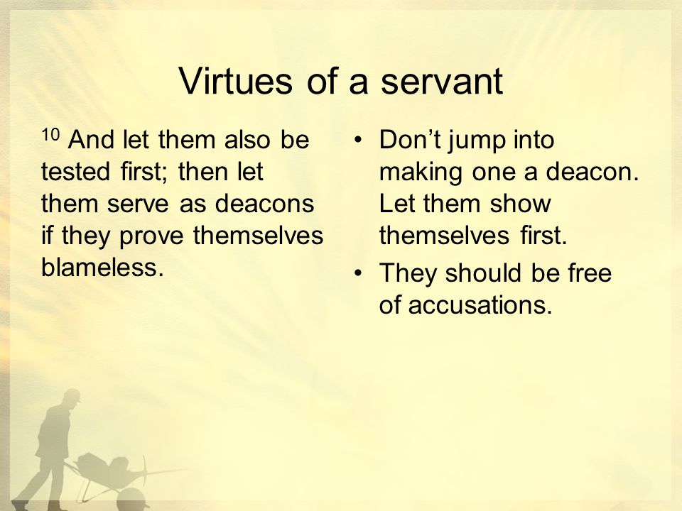 Virtues of a servant 10 And let them also be tested first; then let them serve as deacons if they prove themselves blameless.