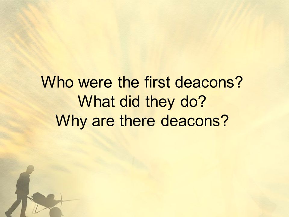 Who were the first deacons What did they do Why are there deacons