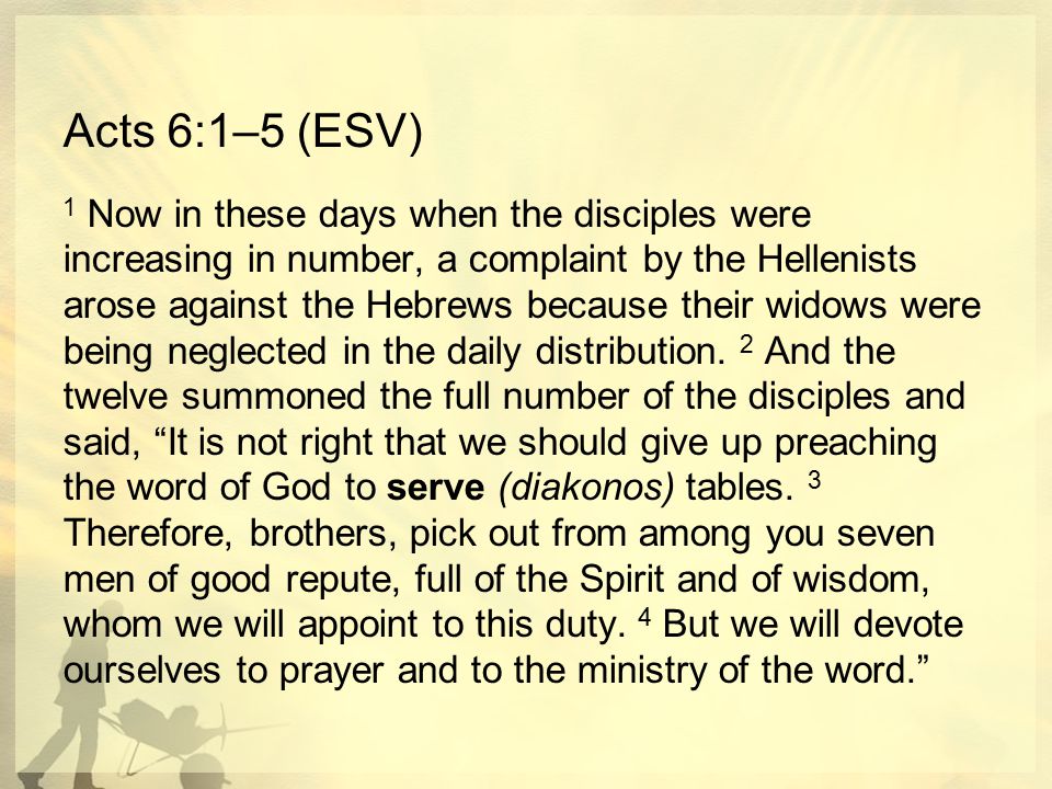 Acts 6:1–5 (ESV) 1 Now in these days when the disciples were increasing in number, a complaint by the Hellenists arose against the Hebrews because their widows were being neglected in the daily distribution.