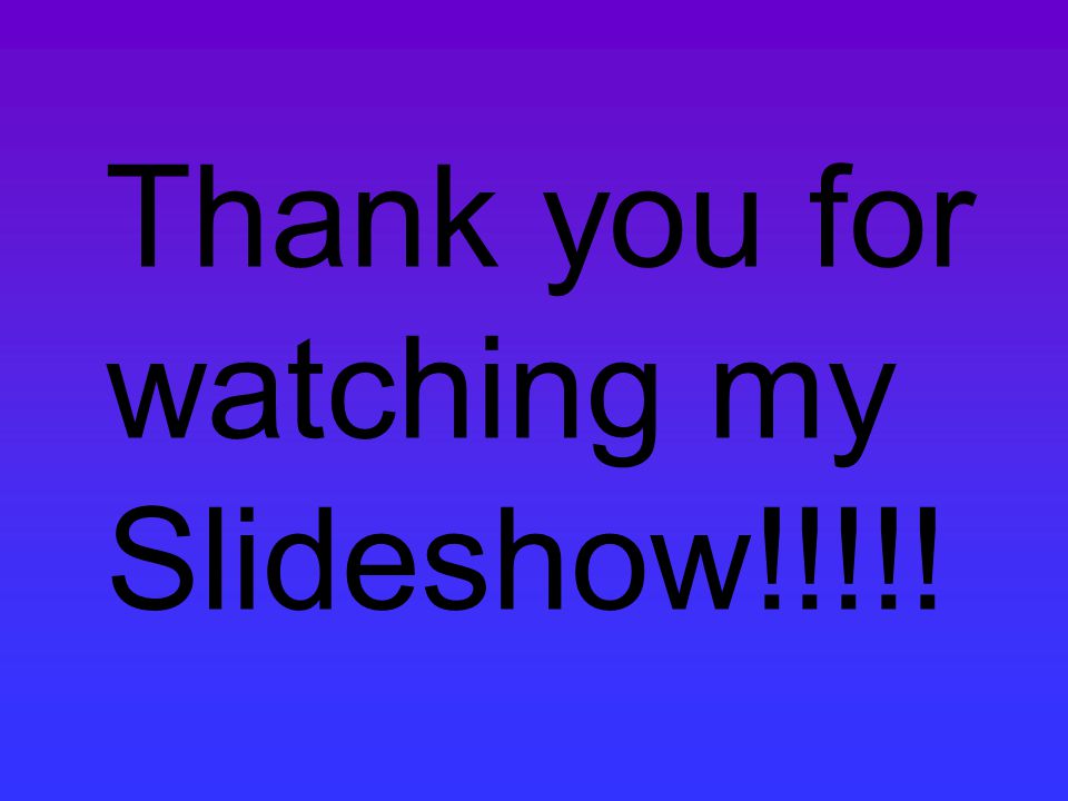 Thank you for watching my Slideshow!!!!!