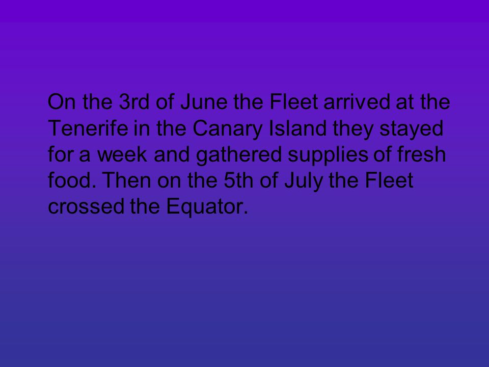 On the 3rd of June the Fleet arrived at the Tenerife in the Canary Island they stayed for a week and gathered supplies of fresh food.
