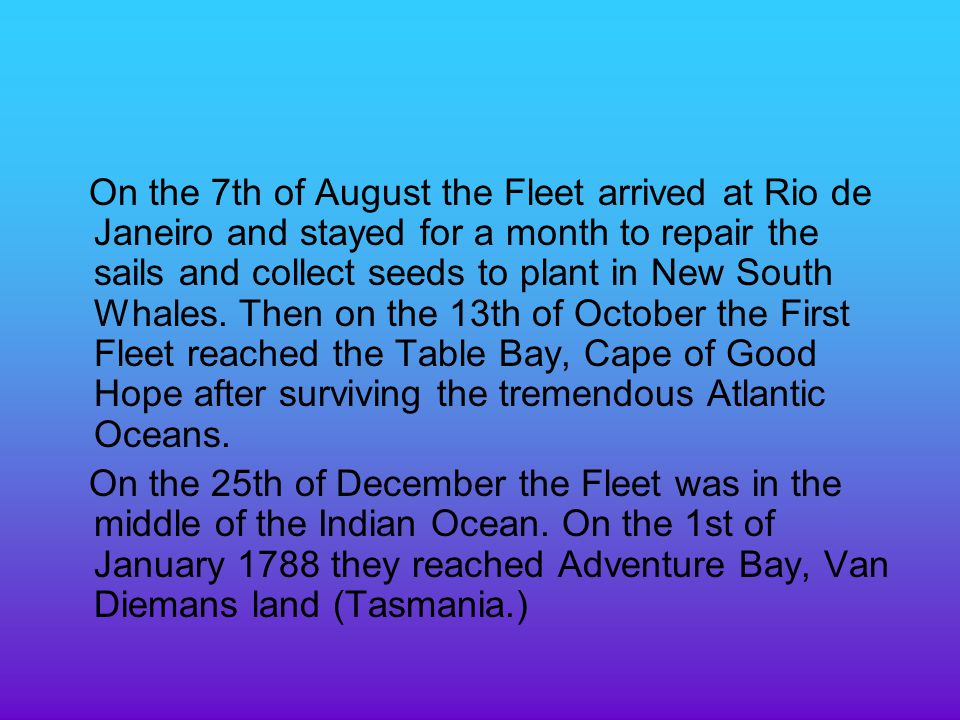 On the 7th of August the Fleet arrived at Rio de Janeiro and stayed for a month to repair the sails and collect seeds to plant in New South Whales.