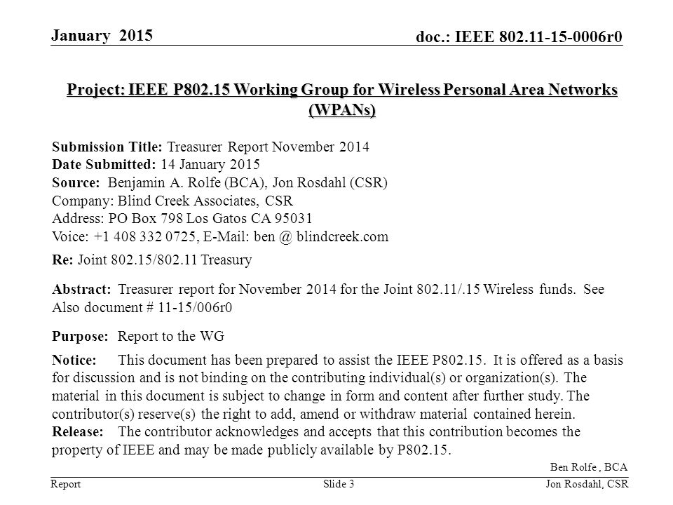 Report doc.: IEEE r0 January 2015 Slide 3 Project: IEEE P Working Group for Wireless Personal Area Networks (WPANs) Submission Title: Treasurer Report November 2014 Date Submitted: 14 January 2015 Source: Benjamin A.