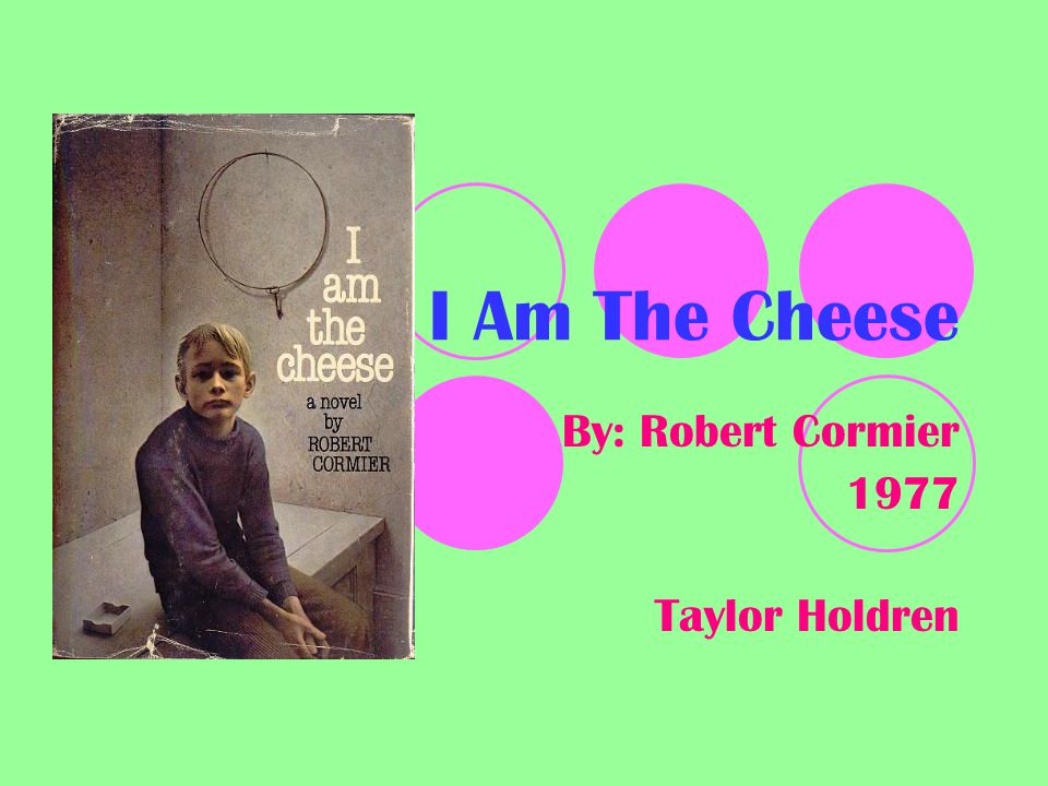 I Am The Cheese By: Robert Cormier 1977 Taylor Holdren