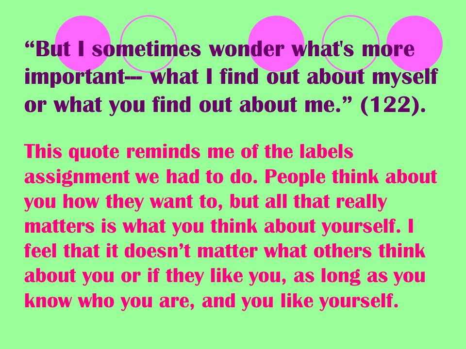 But I sometimes wonder what s more important--- what I find out about myself or what you find out about me. (122).