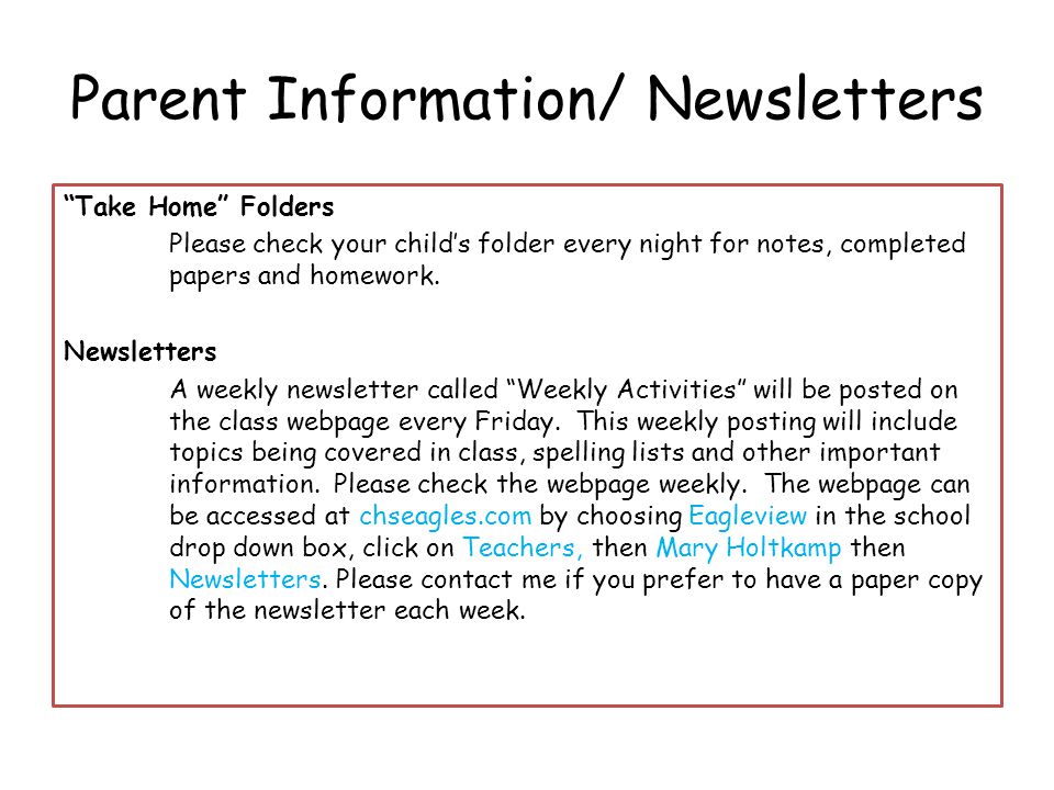 Parent Information/ Newsletters Take Home Folders Please check your child’s folder every night for notes, completed papers and homework.