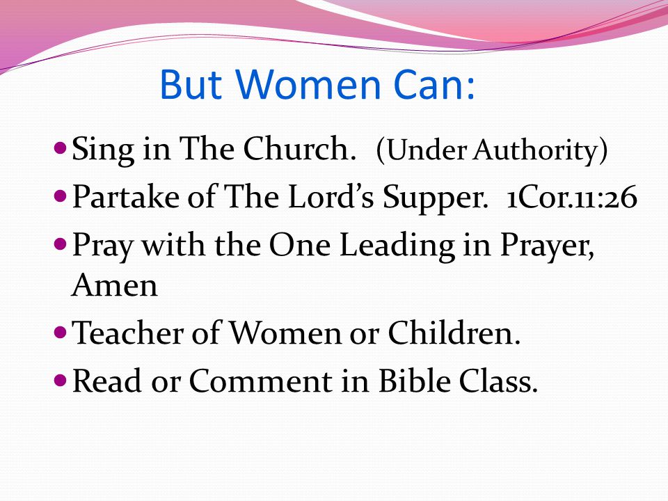 But Women Can: Sing in The Church. (Under Authority) Partake of The Lord’s Supper.