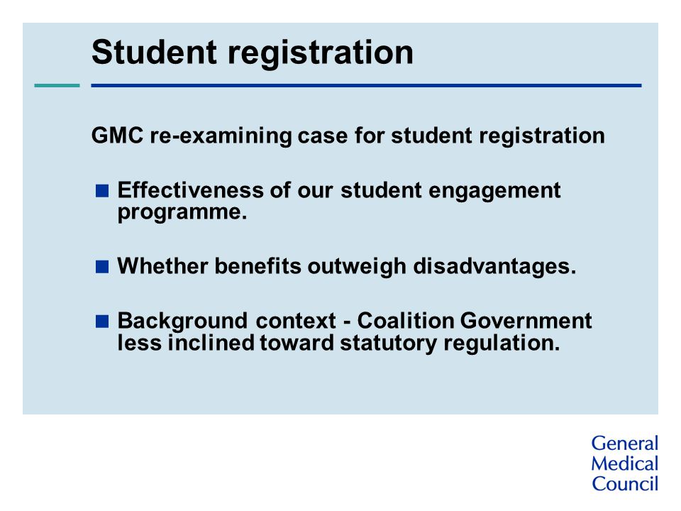 Student registration GMC re-examining case for student registration  Effectiveness of our student engagement programme.
