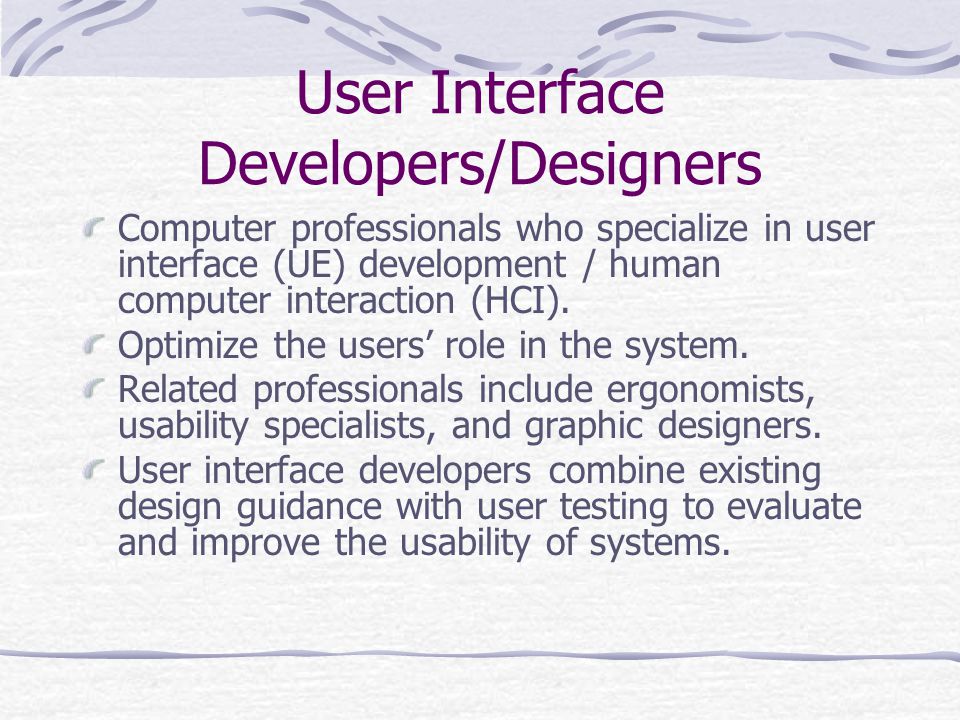User Interface Developers/Designers Computer professionals who specialize in user interface (UE) development / human computer interaction (HCI).