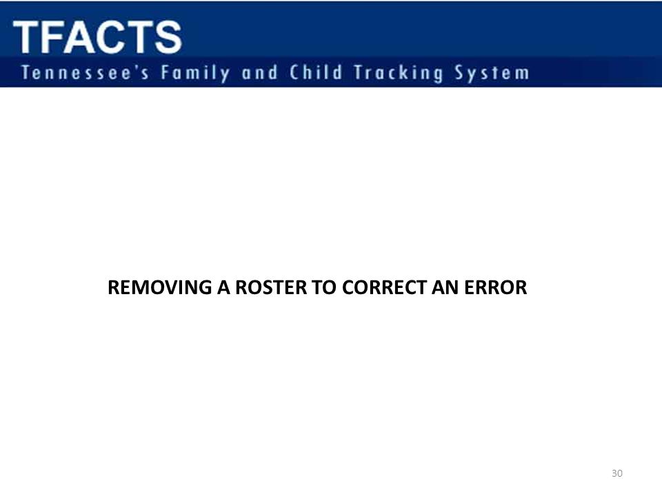 30 REMOVING A ROSTER TO CORRECT AN ERROR