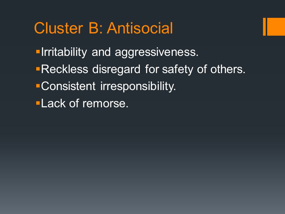Cluster B: Antisocial  Irritability and aggressiveness.