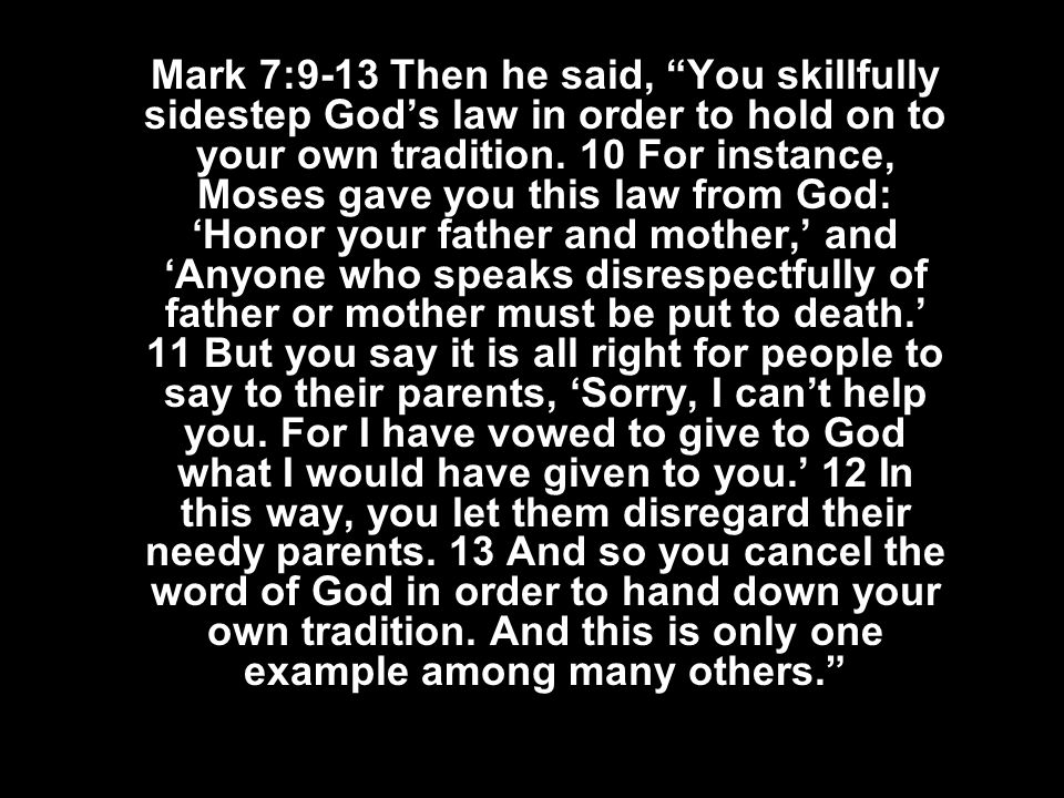 Mark 7:9-13 Then he said, You skillfully sidestep God’s law in order to hold on to your own tradition.