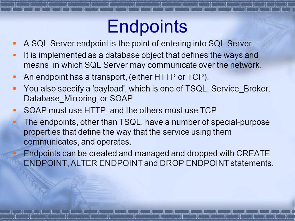 Endpoints  A SQL Server endpoint is the point of entering into SQL Server.