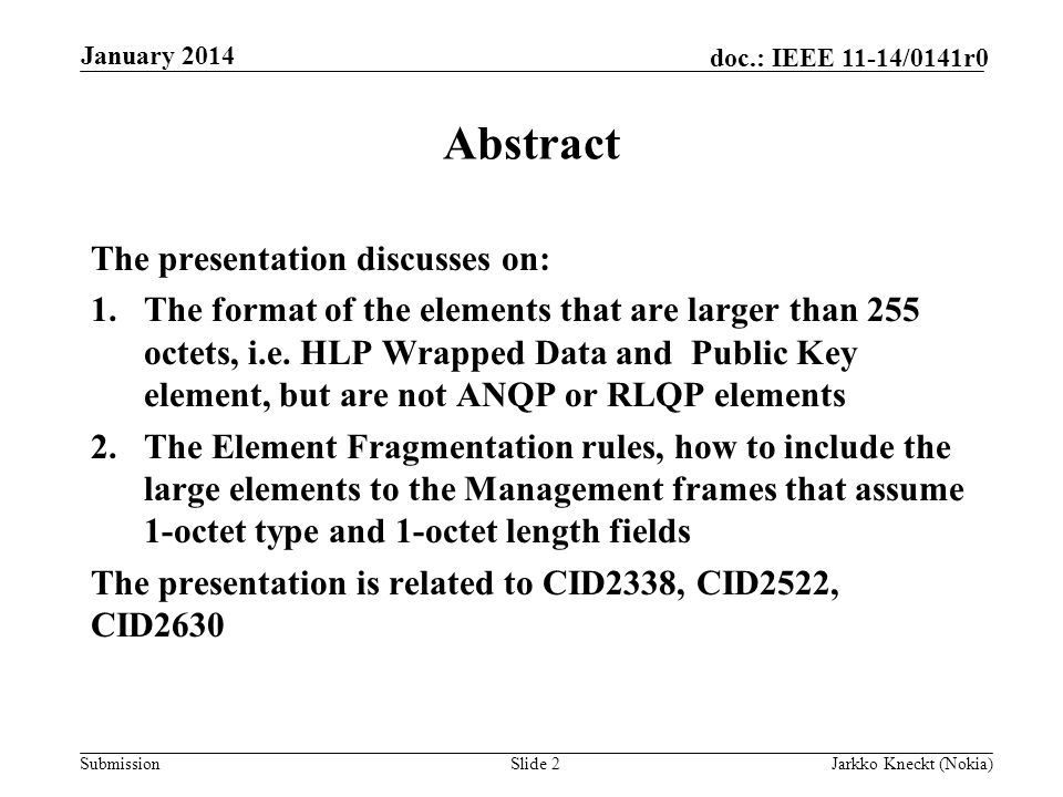 Submission doc.: IEEE 11-14/0141r0 January 2014 Jarkko Kneckt (Nokia)Slide 2 Abstract The presentation discusses on: 1.The format of the elements that are larger than 255 octets, i.e.