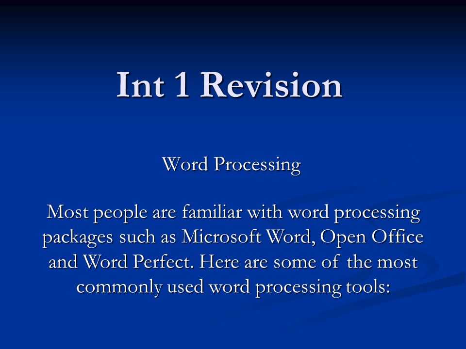 Int 1 Revision Word Processing Most people are familiar with word processing packages such as Microsoft Word, Open Office and Word Perfect.
