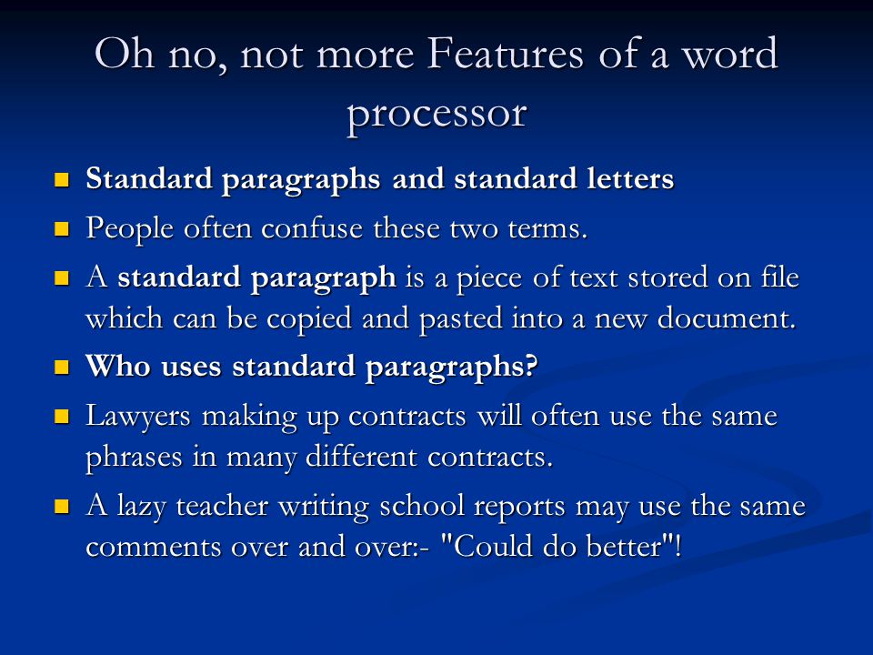 Oh no, not more Features of a word processor Standard paragraphs and standard letters Standard paragraphs and standard letters People often confuse these two terms.