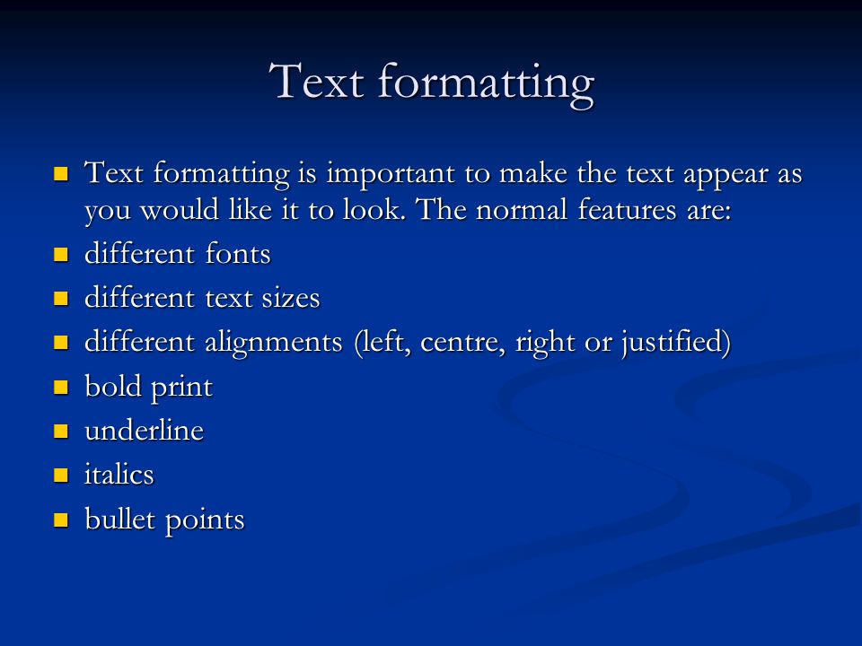Text formatting Text formatting is important to make the text appear as you would like it to look.