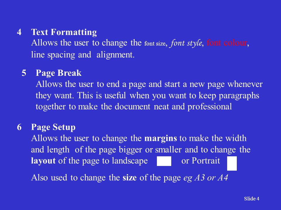 Slide 4 4Text Formatting Allows the user to change the font size, font style, font colour, line spacing and alignment.