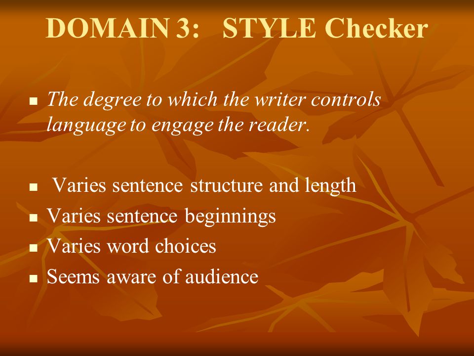 DOMAIN 3: STYLE Checker The degree to which the writer controls language to engage the reader.