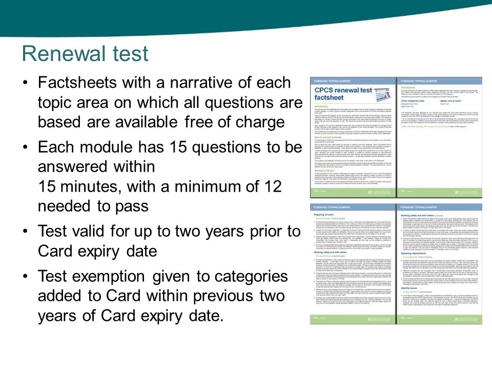 Factsheets with a narrative of each topic area on which all questions are based are available free of charge Each module has 15 questions to be answered within 15 minutes, with a minimum of 12 needed to pass Test valid for up to two years prior to Card expiry date Test exemption given to categories added to Card within previous two years of Card expiry date.