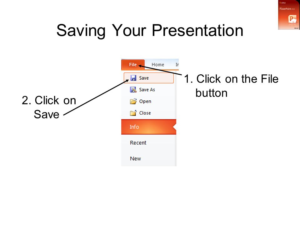 Saving Your Presentation 1. Click on the File button 2. Click on Save