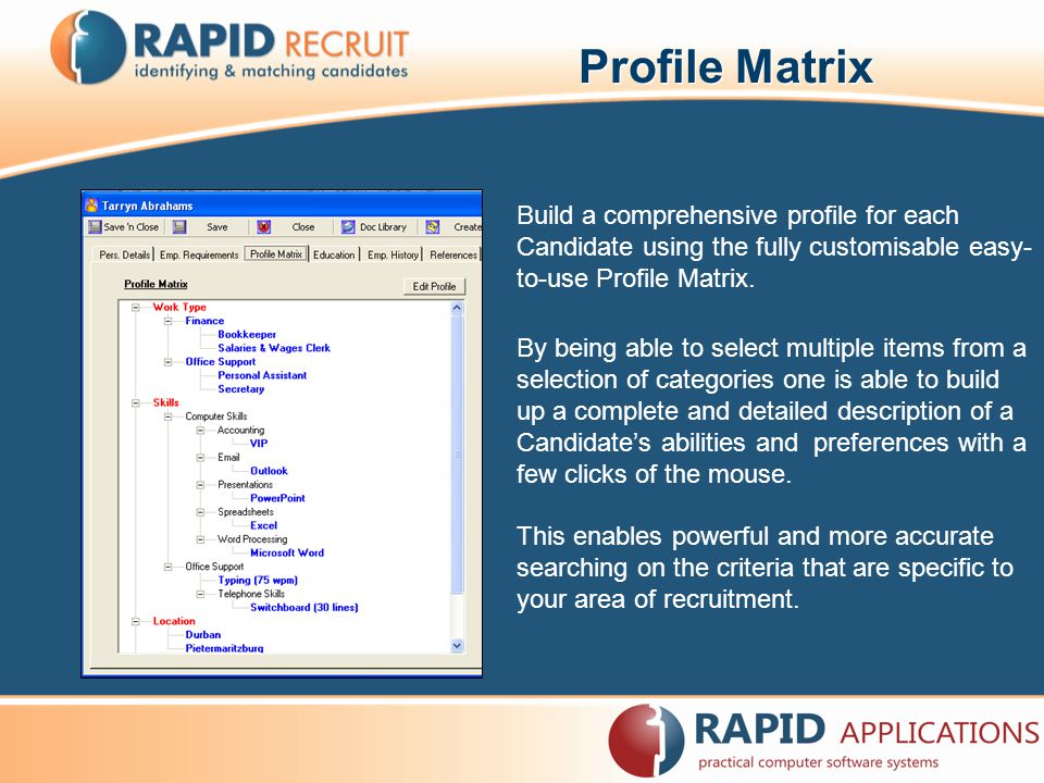 Profile Matrix Build a comprehensive profile for each Candidate using the fully customisable easy- to-use Profile Matrix.