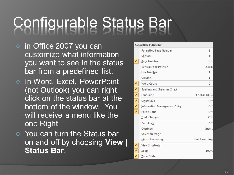  in Office 2007 you can customize what information you want to see in the status bar from a predefined list.