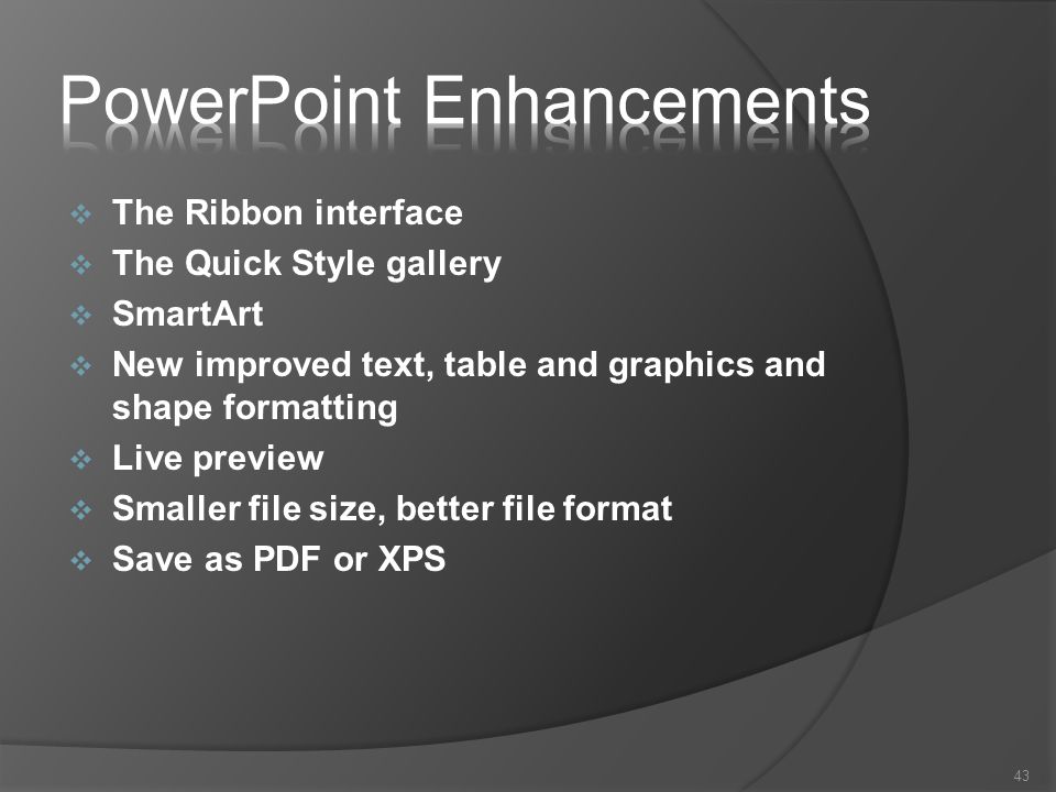 The Ribbon interface  The Quick Style gallery  SmartArt  New improved text, table and graphics and shape formatting  Live preview  Smaller file size, better file format  Save as PDF or XPS 43