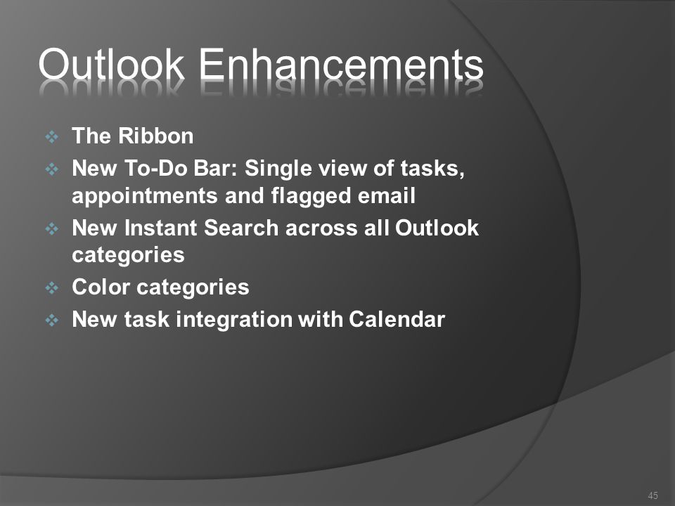  The Ribbon  New To-Do Bar: Single view of tasks, appointments and flagged   New Instant Search across all Outlook categories  Color categories  New task integration with Calendar 45