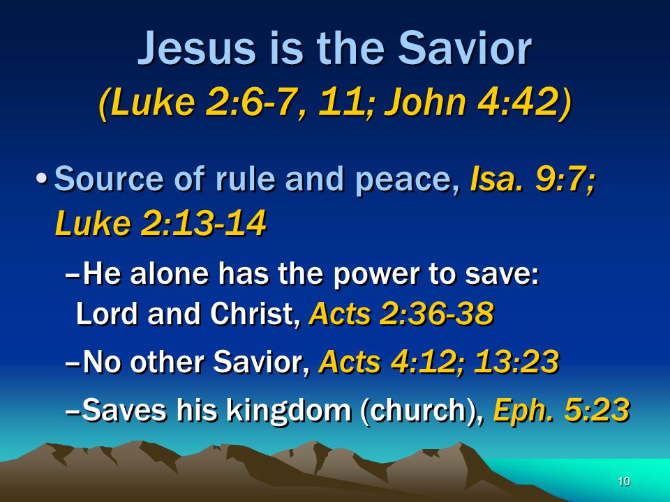 10 Jesus is the Savior (Luke 2:6-7, 11; John 4:42) Source of rule and peace, Isa.