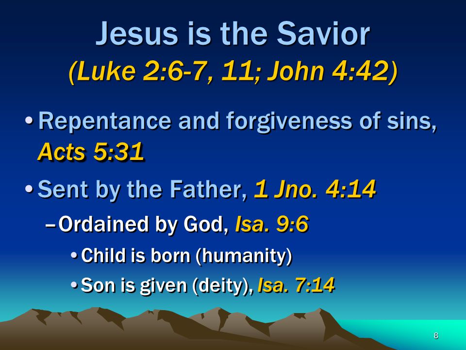 8 Jesus is the Savior (Luke 2:6-7, 11; John 4:42) Acts 5:31Repentance and forgiveness of sins, Acts 5:31 Sent by the Father, 1 Jno.
