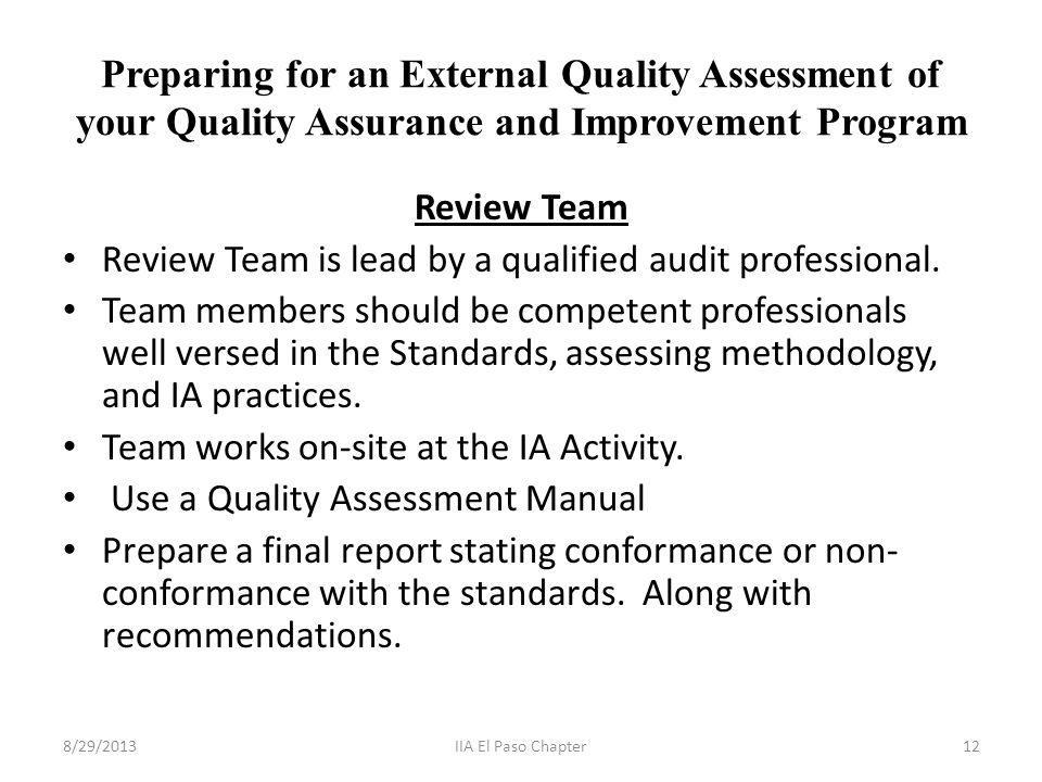 Preparing for an External Quality Assessment of your Quality Assurance and Improvement Program Review Team Review Team is lead by a qualified audit professional.