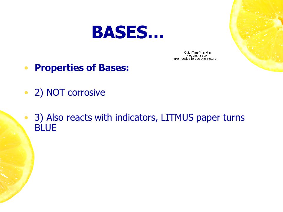 BASES… Properties of Bases: 2) NOT corrosive 3) Also reacts with indicators, LITMUS paper turns BLUE