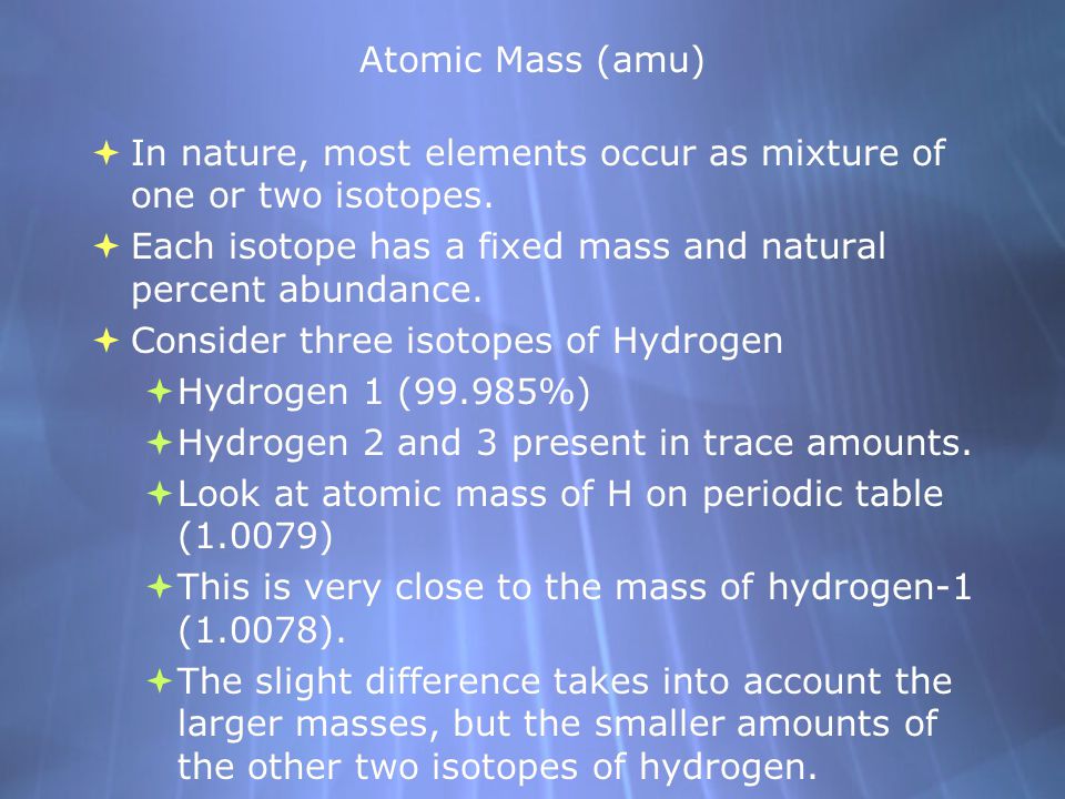 Atomic Mass (amu)  In nature, most elements occur as mixture of one or two isotopes.