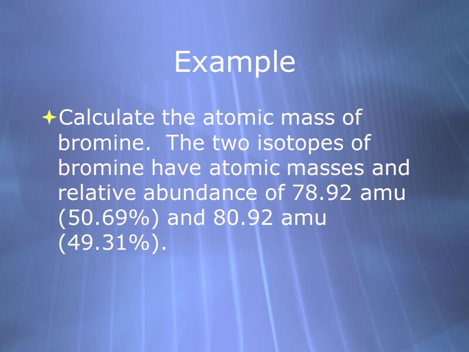 Example  Calculate the atomic mass of bromine.