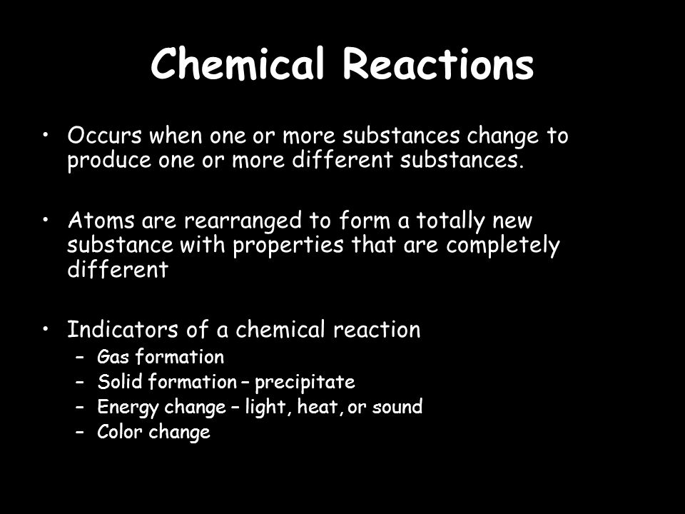 Chemical Reactions Occurs when one or more substances change to produce one or more different substances.