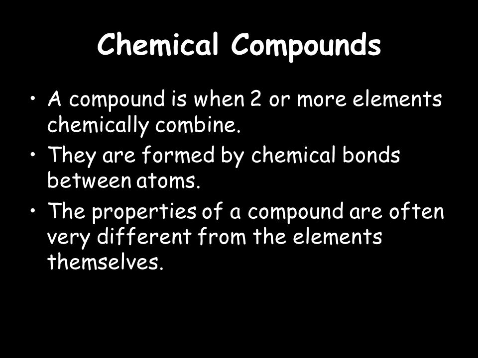 Chemical Compounds A compound is when 2 or more elements chemically combine.