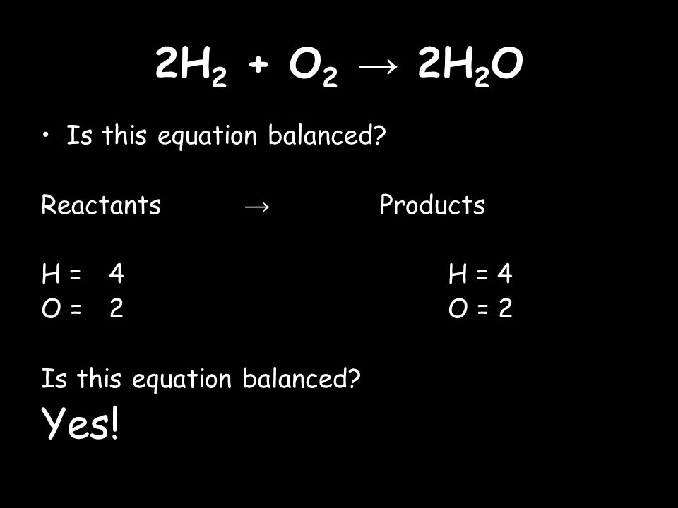 2H 2 + O 2 → 2H 2 O Is this equation balanced.