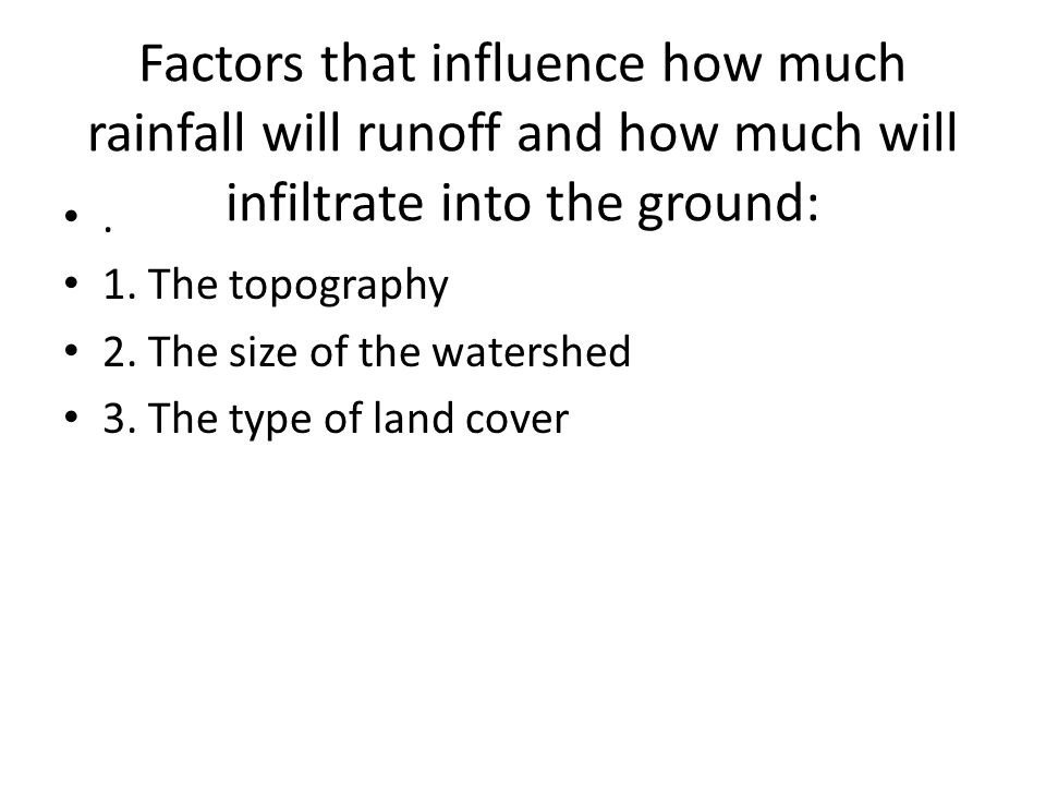 Factors that influence how much rainfall will runoff and how much will infiltrate into the ground:.