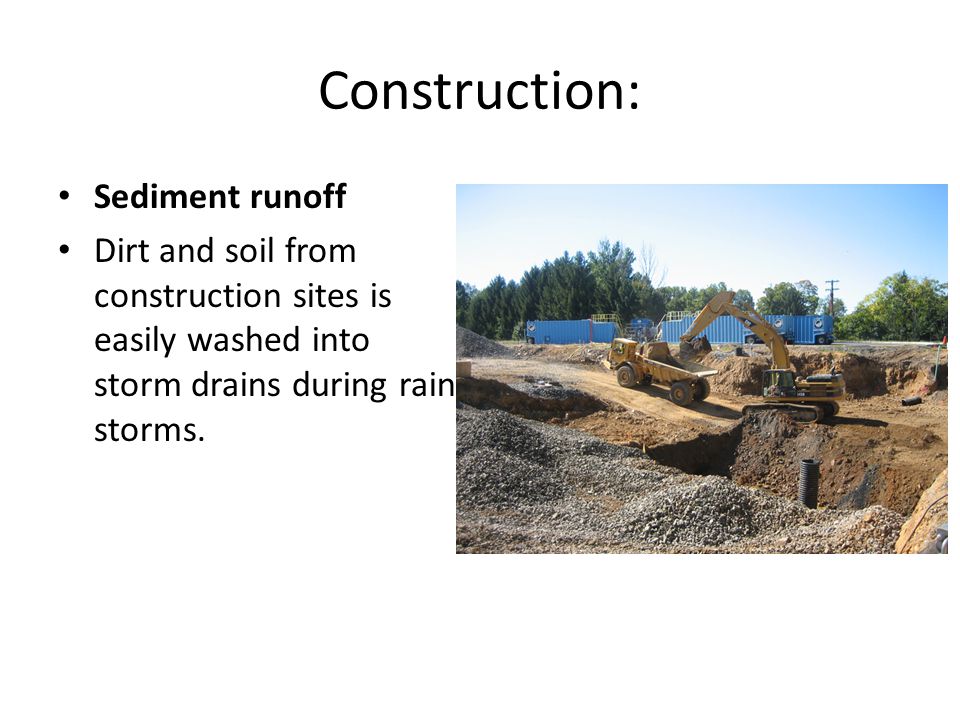 Construction: Sediment runoff Dirt and soil from construction sites is easily washed into storm drains during rain storms.