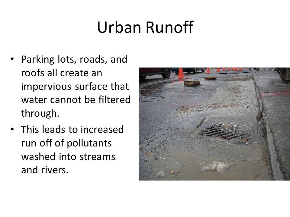 Urban Runoff Parking lots, roads, and roofs all create an impervious surface that water cannot be filtered through.