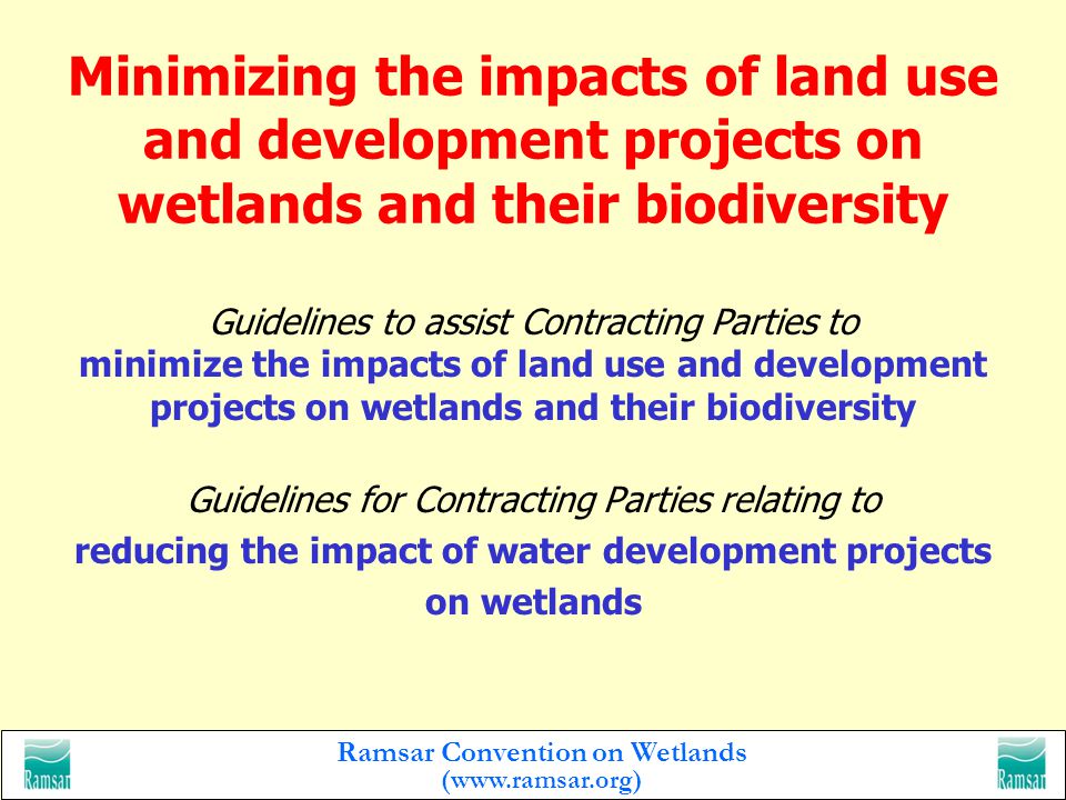 Ramsar Convention on Wetlands (  Assessment and enhancement of the role of wetlands for water management Identification of current and future supply and demand for water Wetlands perform hydrological functions mitigating flood impacts reducing erosion recharging groundwater improving water quality Guidelines for Contracting Parties relating to the: